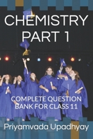CHEMISTRY PART 1: COMPLETE QUESTION BANK FOR CLASS 11 B0CDNN361X Book Cover