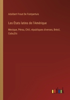 Les États latins de l'Amérique: Mexique, Pérou, Chili, républiques diverses, Brésil, Cuba, Etc 3385013844 Book Cover