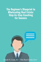 The Beginner's Blueprint to Wholesaling Real Estate: Step-by-Step Coaching for Success B0CK7Q1B6V Book Cover
