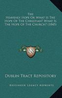 The Heavenly Hope Or What Is The Hope Of The Christian? What Is The Hope Of The Church? 0548707340 Book Cover