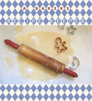 A Baker's Recipe Keeper: An Organizer for Your Favorite Desserts and Breads 1599620952 Book Cover