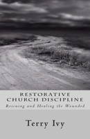 Restorative Church Discipline: Rescuing and Healing the Wounded 1480036773 Book Cover