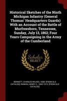 Historical Sketches of the Ninth Michigan Infantry (General Thomas' Headquarters Guards) With an Account of the Battle of Murfreesboro, Tennessee, ... Campaigning in the Army of the Cumberland 1016505000 Book Cover