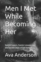Men I Met While Becoming Her: Karmic Lovers, Cosmic Lessons, and the Sacred Chaos of Self-Return B0GKPJN5WX Book Cover