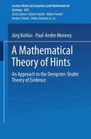 A Mathematical Theory of Hints: Approach to the Dempster-Shafer Theory of Evidence (Lecture Notes in Economics and Mathematical Systems) 3540591761 Book Cover