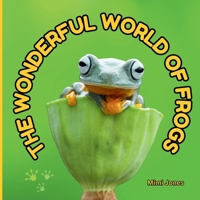 The Wonderful World of Frogs: Interesting Facts About Frogs 1958985414 Book Cover