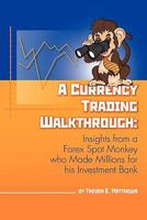 A Currency Trading Walkthrough: Insights from a Forex Spot Monkey Who Made Millions for His Investment Bank 0557559065 Book Cover