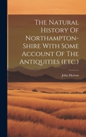 The Natural History Of Northampton-shire With Some Account Of The Antiquities 1021788007 Book Cover