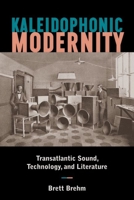 Kaleidophonic Modernity: Transatlantic Sound, Technology, and Literature 1531501486 Book Cover