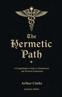 The Hermetic Path: A Comprehensive Guide to Hermeticism and Western Esotericism (The Western Esoteric Tradition: Studies in Ancient Mystery Arts) B0G3L1ZH8K Book Cover