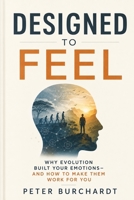 Designed to Feel: Why Evolution Built Your Emotions and How to Make Them Work for You B0H3GHRH2H Book Cover