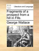 Fragments of a Prospect from a Hill in Fife. [In verse. By George Wallace.] 1241180024 Book Cover