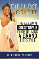 Deluxe Credit: The Ultimate Credit Repair Guide to Living a Grand Lifestyle 1731256523 Book Cover