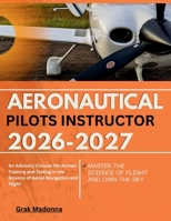Aeronautical pilots instructor 2026-2027: An Advisory Circular for Airmen Training and Testing in the Science of Aerial Navigation and Flight B0H14NDVLW Book Cover