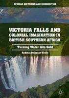 Victoria Falls and Colonial Imagination in British Southern Africa: Turning Water Into Gold 1349928062 Book Cover