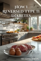 How I reversed Type II Diabetes: and what I learned along the way 0996631747 Book Cover