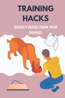 Training Hacks: Quickly House Train Your Puppies: Puppy Training Method B09CB87MRD Book Cover