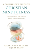 A Counselor's Guide to Christian Mindfulness: Engaging the Mind, Body, and Soul in Biblical Practices and Therapies 031011473X Book Cover