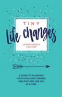 TINY LIFE CHANGES: A GUIDE TO ACHIEVING YOUR GOALS AND DREAMS ONE STEP AND ONE DAY AT A TIME 1947256068 Book Cover