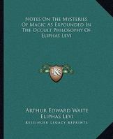 Notes On The Mysteries Of Magic As Expounded In The Occult Philosophy Of Eliphas Levi 1425303935 Book Cover