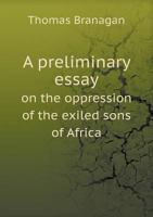 A Preliminary Essay on the Oppression of the Exiled Sons of Africa 1275633358 Book Cover