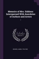 Memoirs of Mrs. Siddons: Interspersed With Anecdotes of Authors and Actors: 1 1379097657 Book Cover