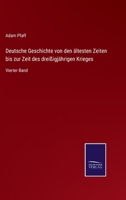 Deutsche Geschichte von den ältesten Zeiten bis zur Zeit des dreißigjährigen Krieges: Vierter Band 3752597003 Book Cover