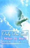 Only One God: Who Is He?:  Who Is He? 1403342008 Book Cover