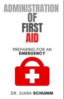 Administration of First Aid: Preparing for an emergency B0C11LK9YW Book Cover