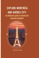 Explore Montreal and Quebec City: An Ultimate guide to Unveil the Canadian Delights B0C7F56YN4 Book Cover