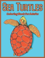 Sea Turtles Coloring Book for Adults: Adults Coloring Book For Sea Turtles Ocean Scenes and Beautiful Sea Animal Designs.. B09T63D8WB Book Cover