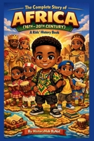 The Complete Story of AFRICA (16TH–20TH CENTURY): A Kids' History Book: Untold Tales of Kingdoms, Courage, and Greatness for Young Explorers (History Books for Children) B0GHQ74MP6 Book Cover