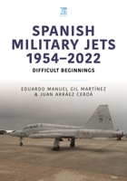 Spanish Military Jets 1954–2022: Difficult Beginnings 1802824359 Book Cover