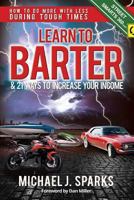 Learn To Barter and 21 Ways To Increase Your Income: How to Do More with Less During Tough Economic Times 1493687794 Book Cover