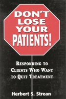 Dont Lose Your Patients: Responding to Clients Who Want to Quit Treatment 0765701715 Book Cover