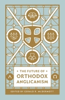 The Future of Orthodox Anglicanism 1433566176 Book Cover
