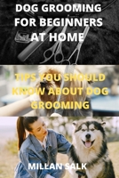 DOG GROOMING FOR BEGINNERS AT HOME: TIPS YOU SHOULD KNOW ABOUT DOG GROOMING B0BCS7SSD6 Book Cover