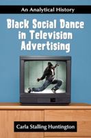Black Social Dance in Television Advertising: An Analytical History 0786459441 Book Cover
