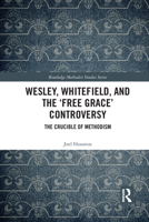 Wesley, Whitefield and the 'Free Grace' Controversy: The Crucible of Methodism 1032086130 Book Cover