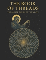 The Book of Threads: The Sacred Canon of The Weave: A chantable scripture for connection, healing, and belonging B0FQPG1W65 Book Cover