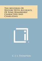 The Mysteries of History with Accounts of Some Remarkable Characters and Charlatans 0766186067 Book Cover