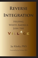 Reverse Integration: Helping White America Join the Village 0963401149 Book Cover