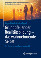 Grundpfeiler der Realitätsbildung – das wahrnehmende Selbst: Der Homo Creator Transcendens III (Schlüsselqualitäten des Menschseins im Wandel - Der Homo Creator Transcendens) (German Edition) 3658489847 Book Cover