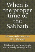 When Is the Proper Time of the Sabbath: This Book Is for Those People Who Are Really Looking for God. 1520742592 Book Cover