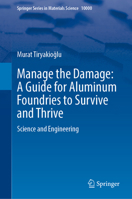 Manage the Damage: A Guide for Aluminum Foundries to Survive and Thrive: Science and Engineering (Springer Series in Materials Science, 10000) 3032290872 Book Cover