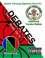 Universal Yoruba Nation Debate Series Vol.4: Yoruba Nation Debates Noonebus: WHAT ARE THE TRUE ORIGINS OF NOONE SCIENCE? Rebuttal to Tar Noone NoobooHoo NoopooH B0953VK9L4 Book Cover