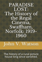 PARADISE LOST: The History of the Regal Cinema, Swaffham, Norfolk: 1919-60: The history of a rural picture house long since vanished. (Classic Picture Palaces) B087R7YN5P Book Cover