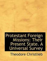 Protestant Foreign Missions: Their Present State, an Universal Survey (Classic Reprint) 0353921874 Book Cover