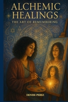 Alchemic Healings: The Art of Remembering B0FLK293LC Book Cover