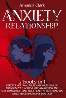 Anxiety in Relationship: 2 Books in 1 - Defeat Emotional Abuse and Your Fear of Abandonment, Achieve Self Awareness and Self Compassion, and Build ... While Resolving Couple Conflicts B08S2RYBFC Book Cover